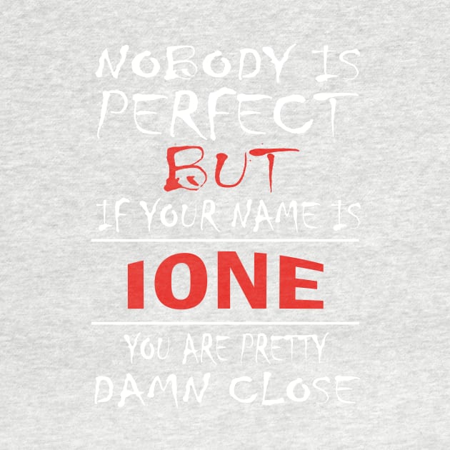 Nobody Is Perfect But If Your Name Is IONE You Are Pretty Damn Close by premium_designs